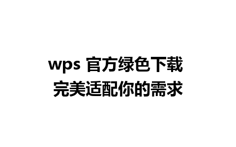 wps 官方绿色下载 完美适配你的需求