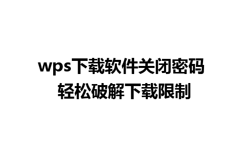 wps下载软件关闭密码 轻松破解下载限制