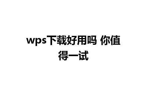 wps下载好用吗 你值得一试