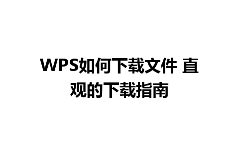 WPS如何下载文件 直观的下载指南