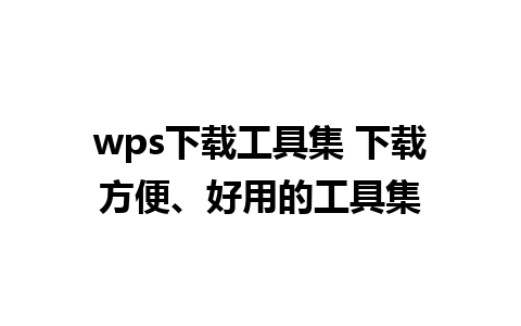 wps下载工具集 下载方便、好用的工具集