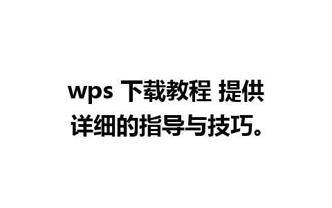 wps 下载教程 提供详细的指导与技巧。