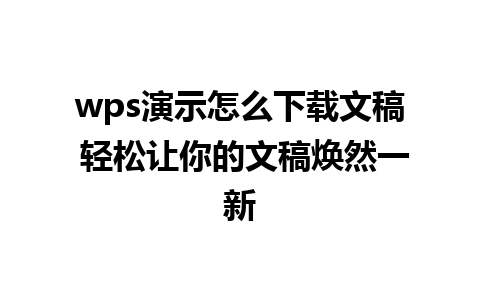 wps演示怎么下载文稿 轻松让你的文稿焕然一新