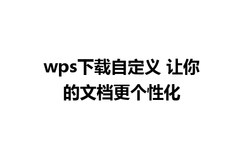 wps下载自定义 让你的文档更个性化