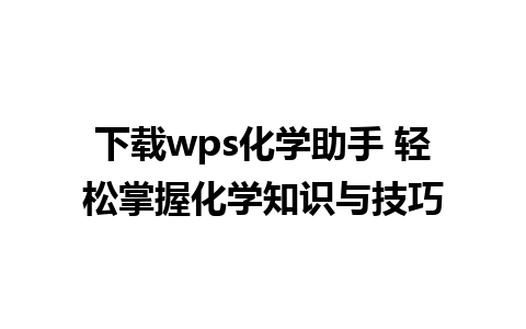 下载wps化学助手 轻松掌握化学知识与技巧