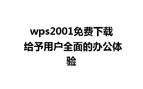 wps2001免费下载 给予用户全面的办公体验