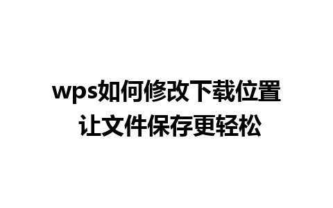 wps如何修改下载位置 让文件保存更轻松