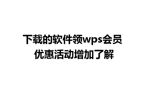 下载的软件领wps会员 优惠活动增加了解