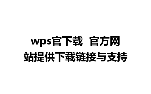 wps官下载  官方网站提供下载链接与支持