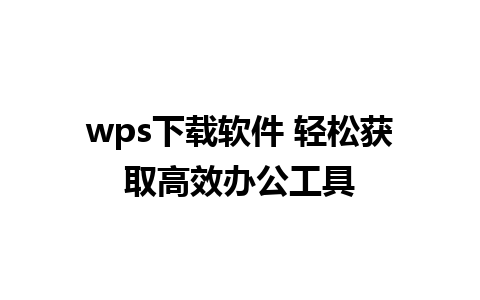 wps下载软件 轻松获取高效办公工具