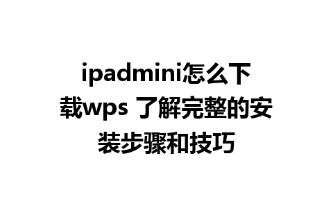 ipadmini怎么下载wps 了解完整的安装步骤和技巧