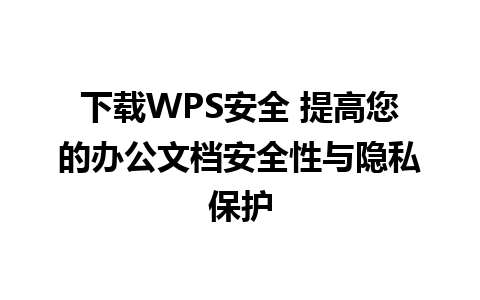 下载WPS安全 提高您的办公文档安全性与隐私保护