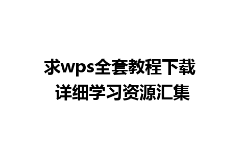 求wps全套教程下载 详细学习资源汇集