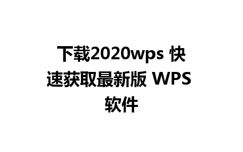 下载2020wps 快速获取最新版 WPS 软件