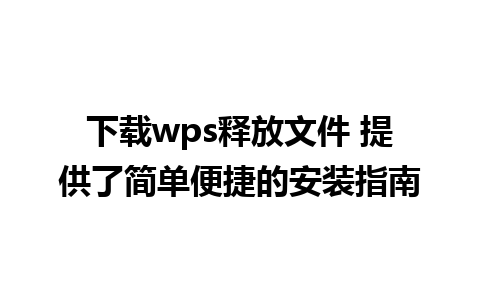 下载wps释放文件 提供了简单便捷的安装指南