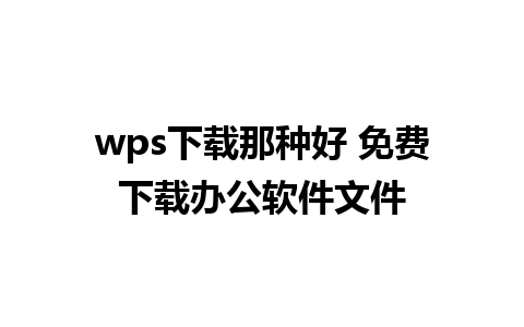 wps下载那种好 免费下载办公软件文件