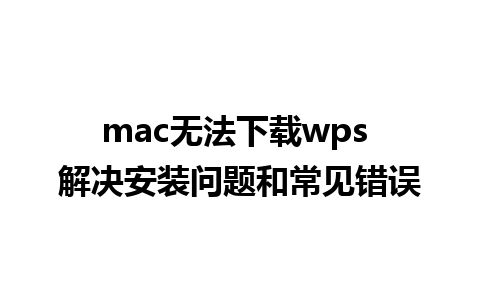 mac无法下载wps 解决安装问题和常见错误