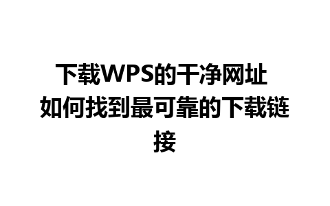 下载WPS的干净网址 如何找到最可靠的下载链接