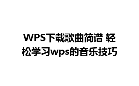 WPS下载歌曲简谱 轻松学习wps的音乐技巧