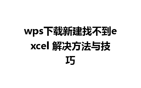 wps下载新建找不到excel 解决方法与技巧