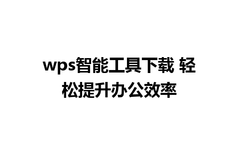 wps智能工具下载 轻松提升办公效率