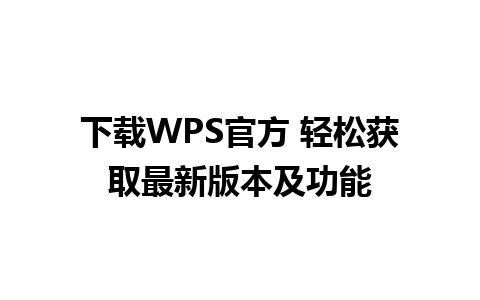 下载WPS官方 轻松获取最新版本及功能