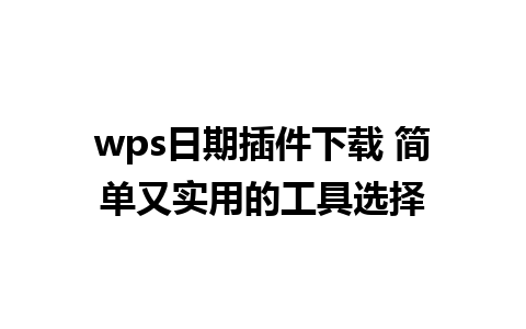 wps日期插件下载 简单又实用的工具选择