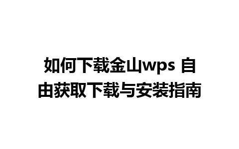 如何下载金山wps 自由获取下载与安装指南