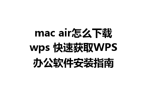 mac air怎么下载wps 快速获取WPS办公软件安装指南