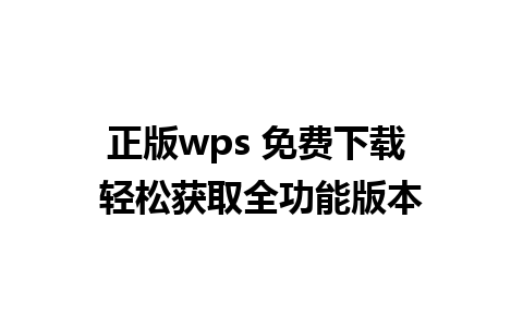 正版wps 免费下载 轻松获取全功能版本