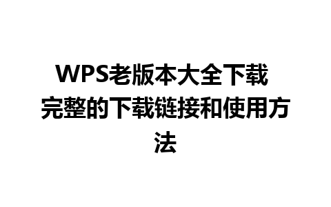 WPS老版本大全下载 完整的下载链接和使用方法