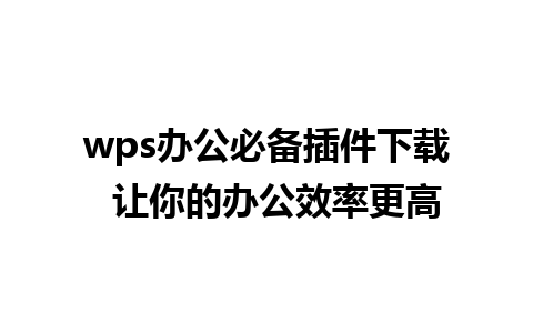 wps办公必备插件下载  让你的办公效率更高