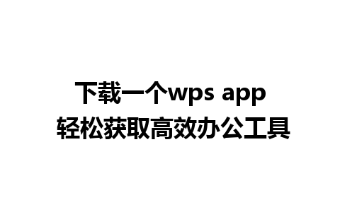 下载一个wps app 轻松获取高效办公工具