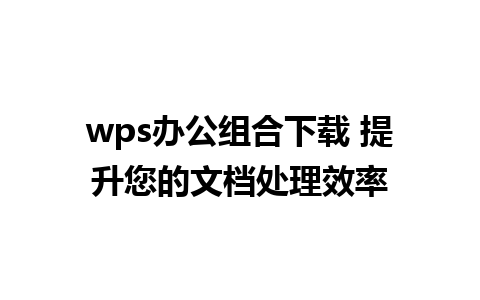 wps办公组合下载 提升您的文档处理效率