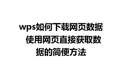 wps如何下载网页数据  使用网页直接获取数据的简便方法