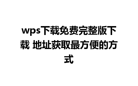 wps下载免费完整版下载 地址获取最方便的方式