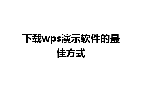 下载wps演示软件的最佳方式