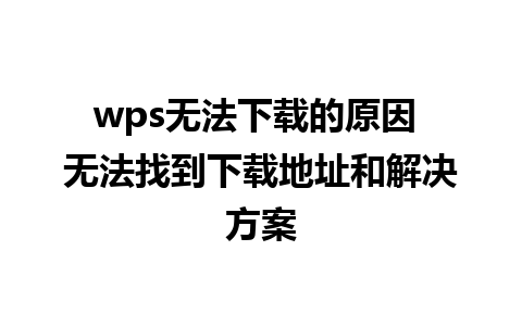 wps无法下载的原因 无法找到下载地址和解决方案