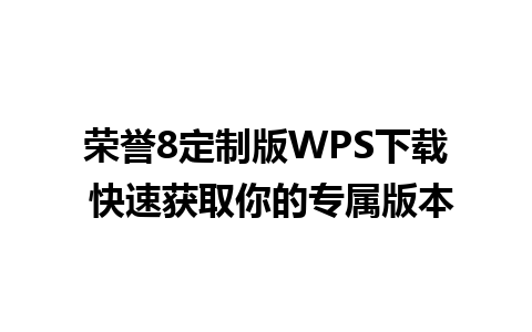 荣誉8定制版WPS下载 快速获取你的专属版本