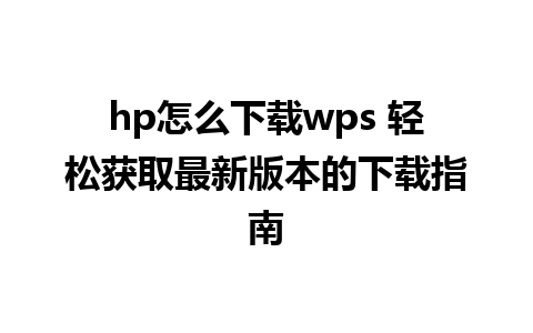 hp怎么下载wps 轻松获取最新版本的下载指南