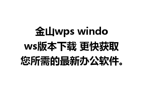 金山wps windows版本下载 更快获取您所需的最新办公软件。