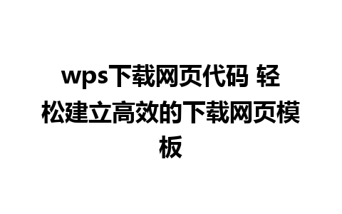 wps下载网页代码 轻松建立高效的下载网页模板