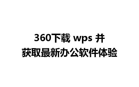 360下载 wps 并获取最新办公软件体验