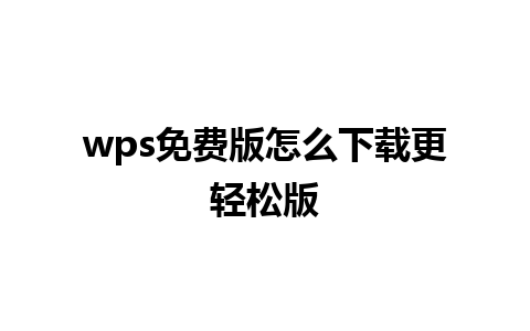 wps免费版怎么下载更轻松版