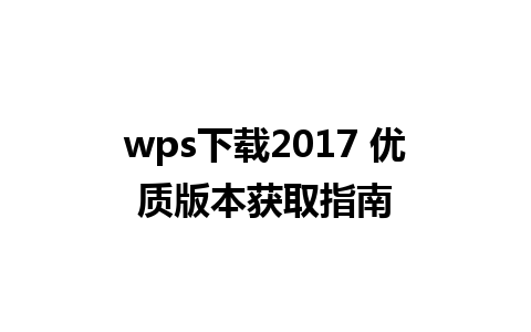 wps下载2017 优质版本获取指南